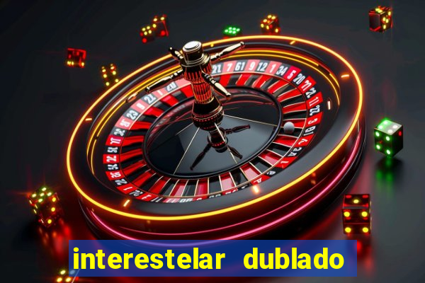 interestelar dublado 4k interestelar filme completo dublado