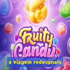 a viagem redecanais