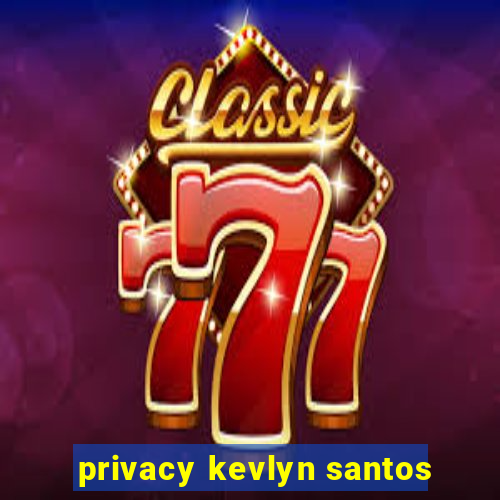 privacy kevlyn santos