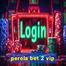 perola bet 2 vip