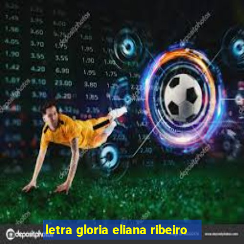 letra gloria eliana ribeiro