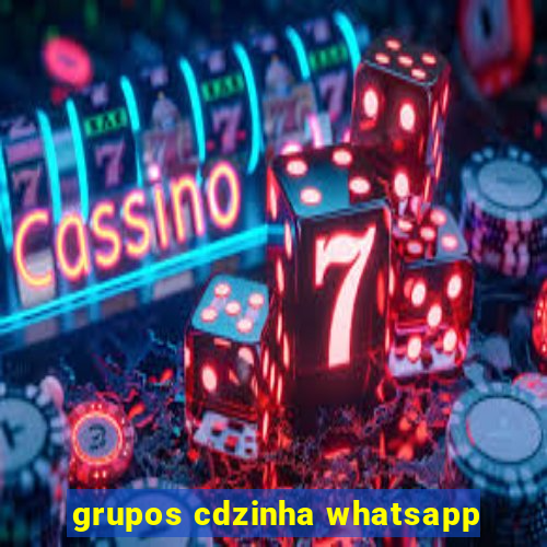 grupos cdzinha whatsapp