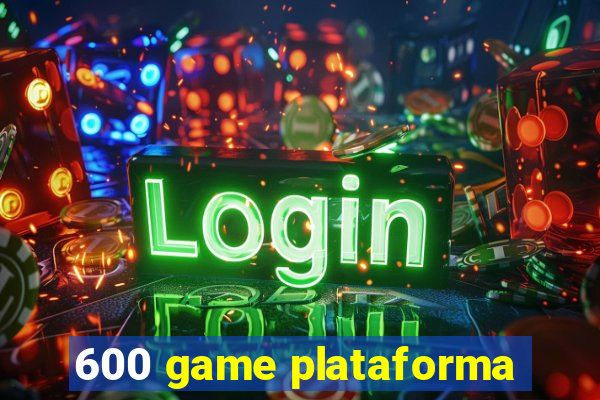 600 game plataforma