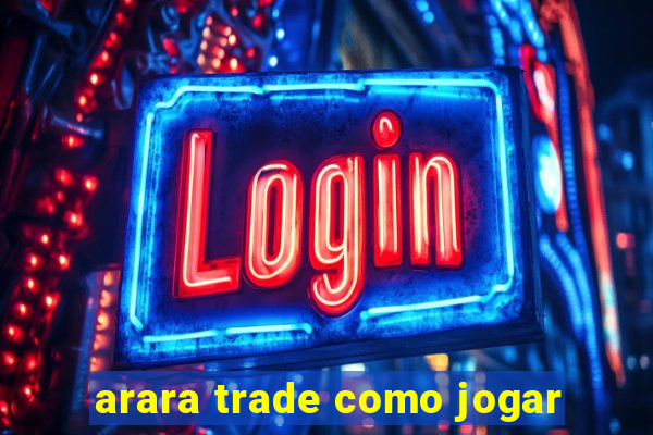 arara trade como jogar