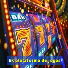 6k plataforma de jogos