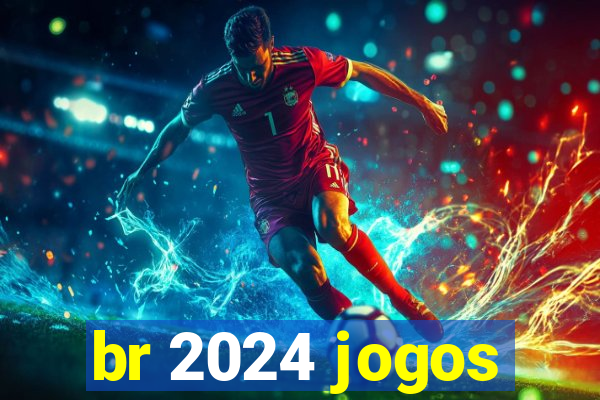 br 2024 jogos