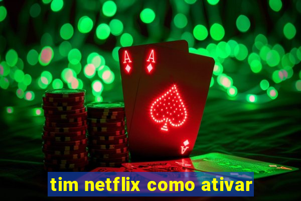 tim netflix como ativar