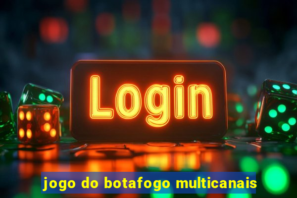 jogo do botafogo multicanais