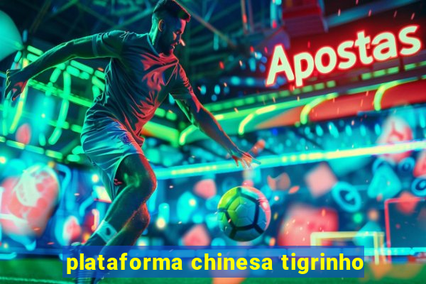 plataforma chinesa tigrinho