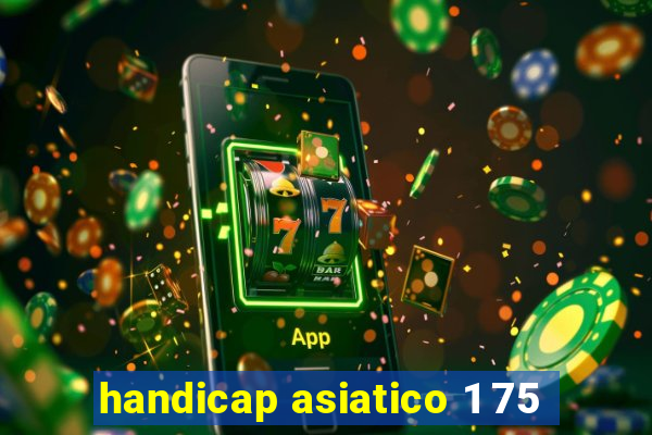 handicap asiatico 1 75