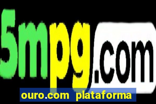 ouro.com plataforma de jogos