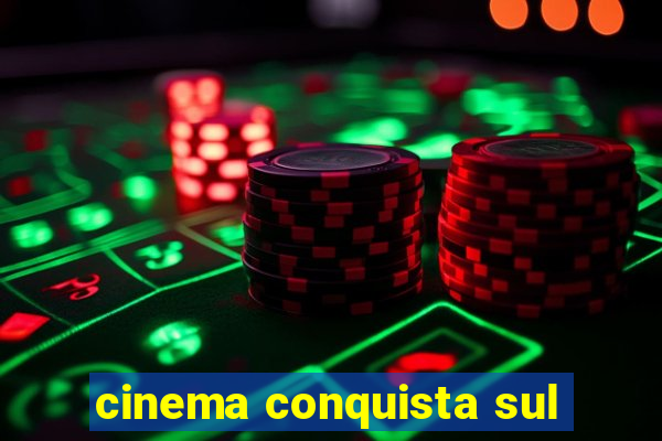 cinema conquista sul