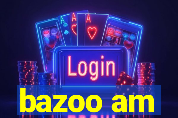 bazoo am