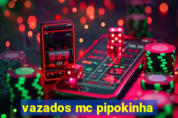 vazados mc pipokinha