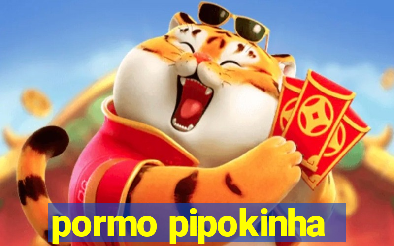 pormo pipokinha