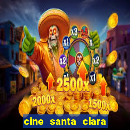 cine santa clara filme em cartaz