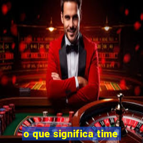 o que significa time