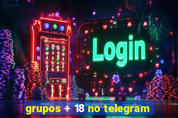 grupos + 18 no telegram