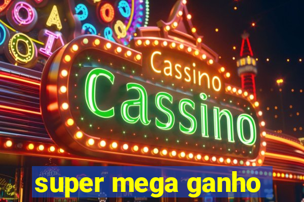 super mega ganho