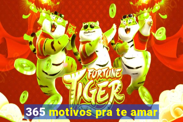 365 motivos pra te amar