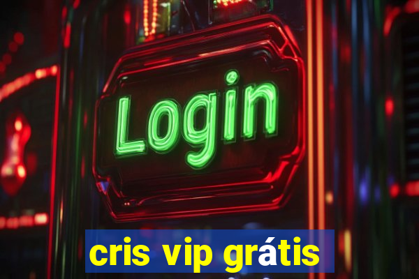 cris vip grátis