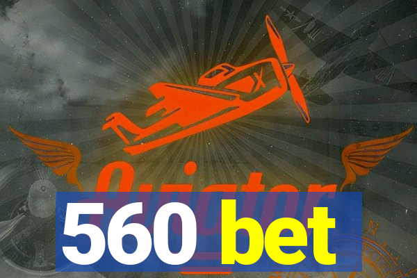 560 bet