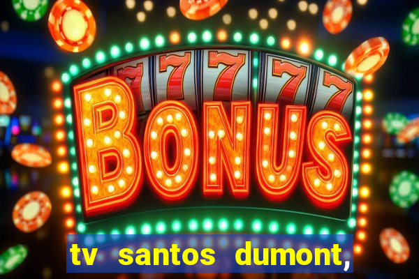 tv santos dumont, 431, centro