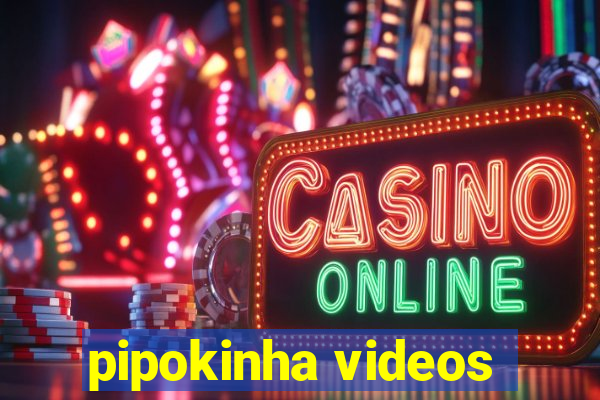 pipokinha videos