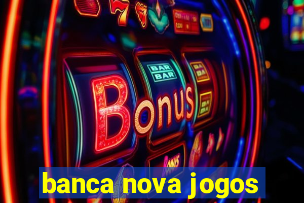 banca nova jogos