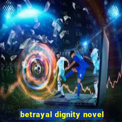 betrayal dignity novel