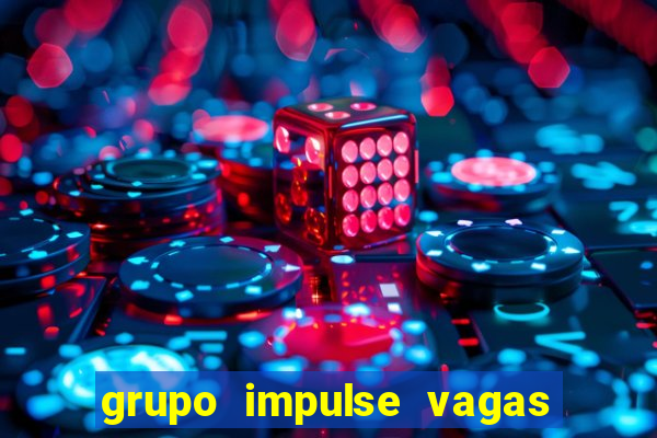 grupo impulse vagas home office