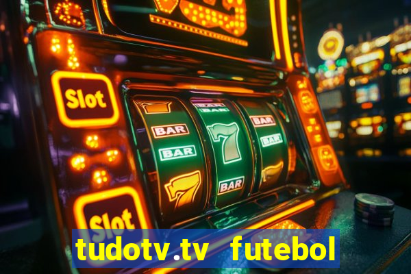 tudotv.tv futebol ao vivo