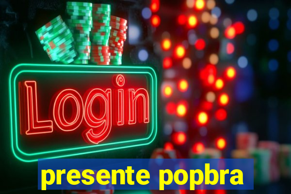 presente popbra