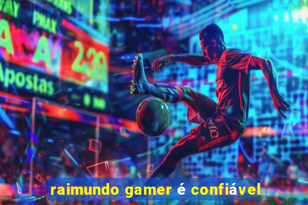 raimundo gamer é confiável