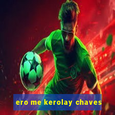 ero me kerolay chaves