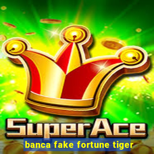 banca fake fortune tiger