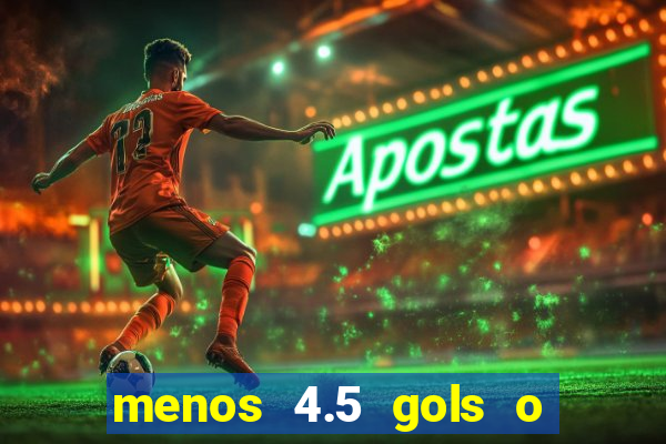 menos 4.5 gols o que significa