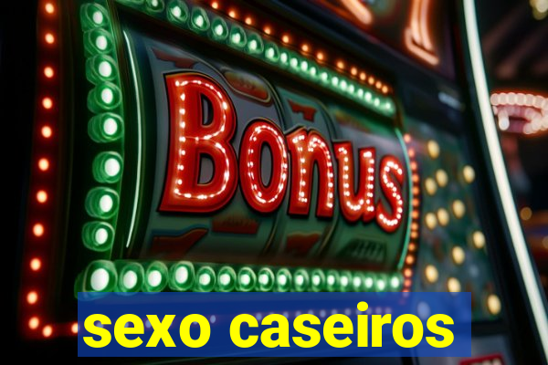 sexo caseiros