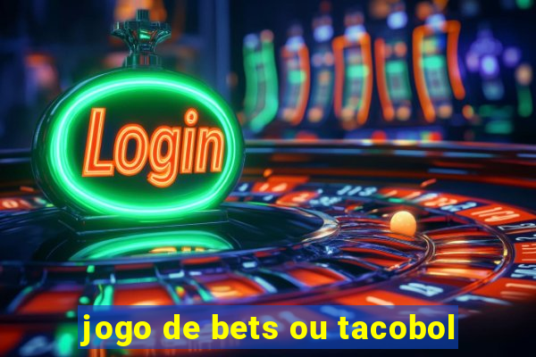 jogo de bets ou tacobol