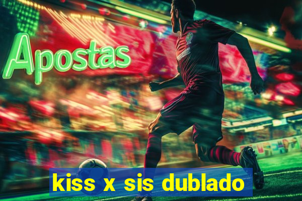 kiss x sis dublado