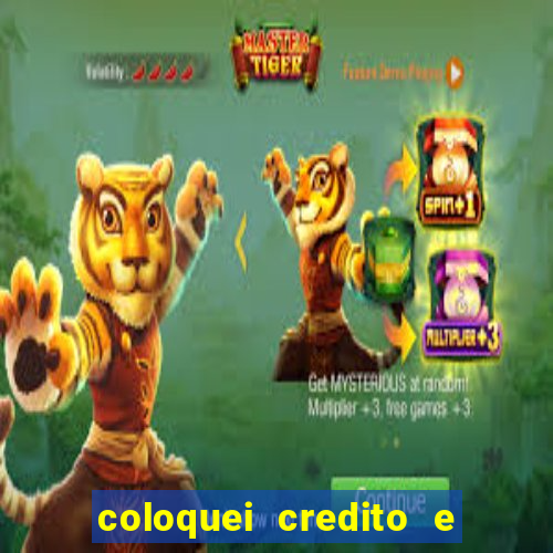 coloquei credito e nao caiu vivo