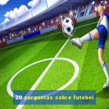 20 perguntas sobre futebol