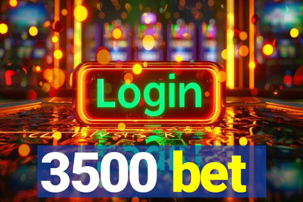 3500 bet