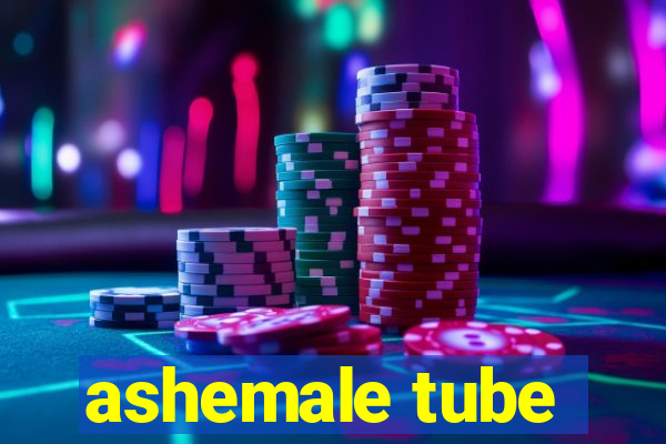 ashemale tube