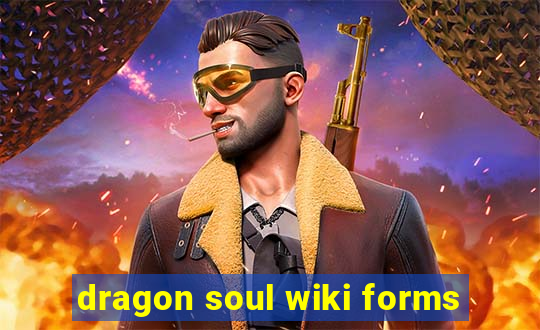 dragon soul wiki forms