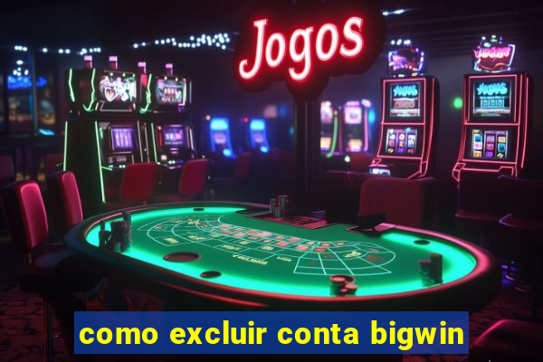 como excluir conta bigwin