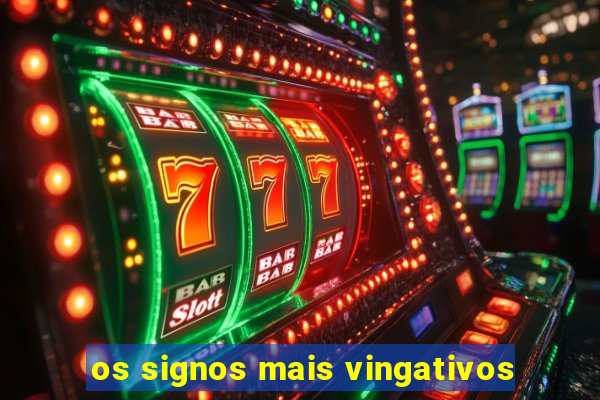 os signos mais vingativos