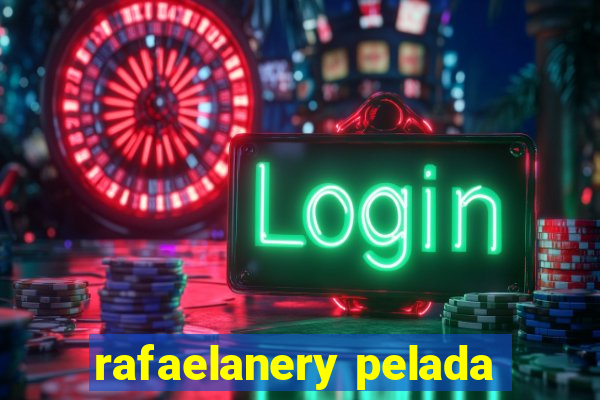 rafaelanery pelada