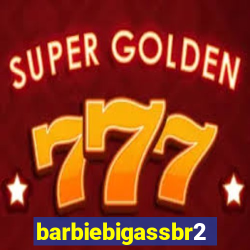 barbiebigassbr2