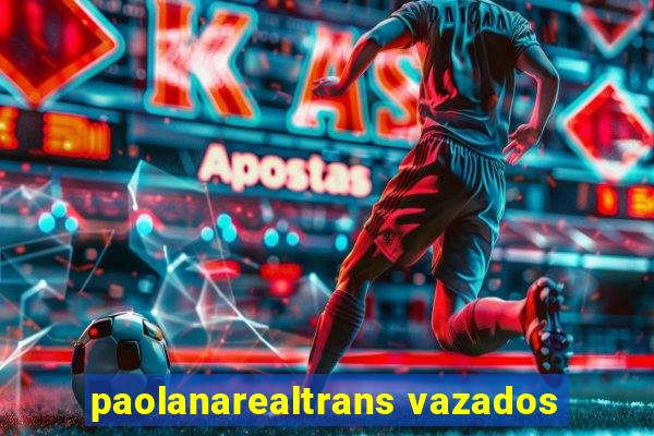 paolanarealtrans vazados